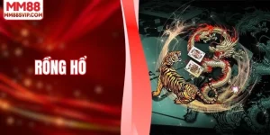 Cách Chơi Rồng Hổ & Mẹo Ăn Tiền Bất Bại Từ MM88